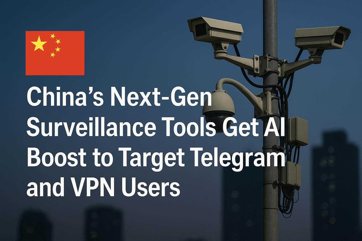 China’s next-gen surveillance tools get AI boost to target Telegram and VPN users