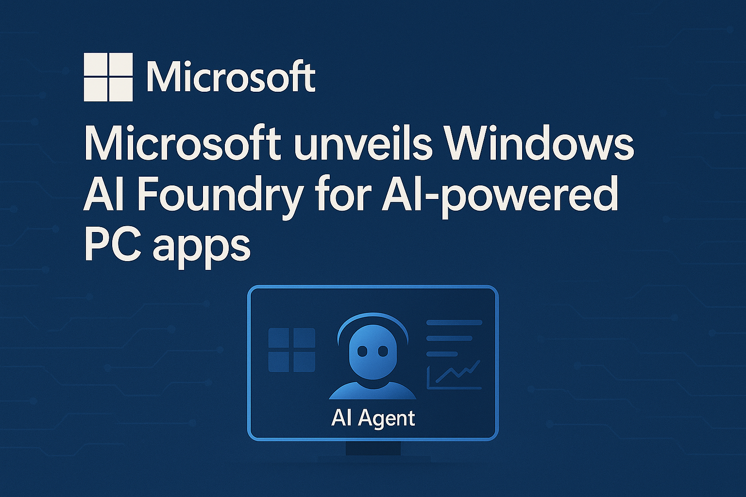 Microsoft unveils Windows AI Foundry for AI-powered PC apps