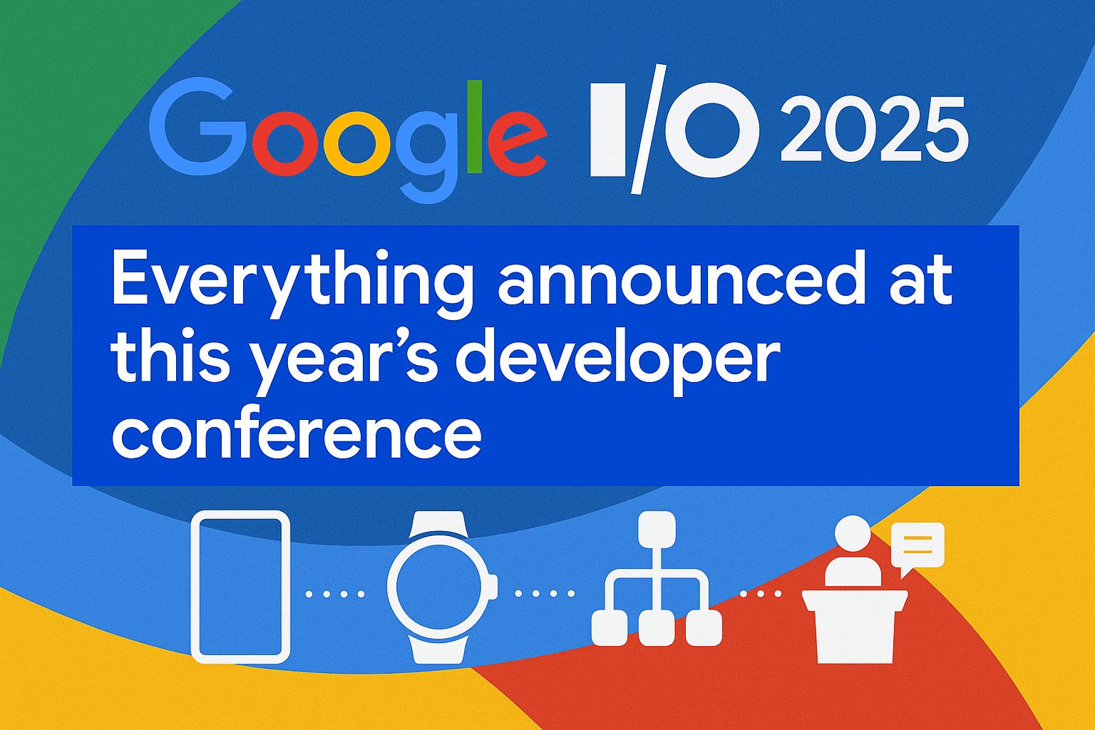 Google I/O 2025: Everything announced at this year’s developer conference