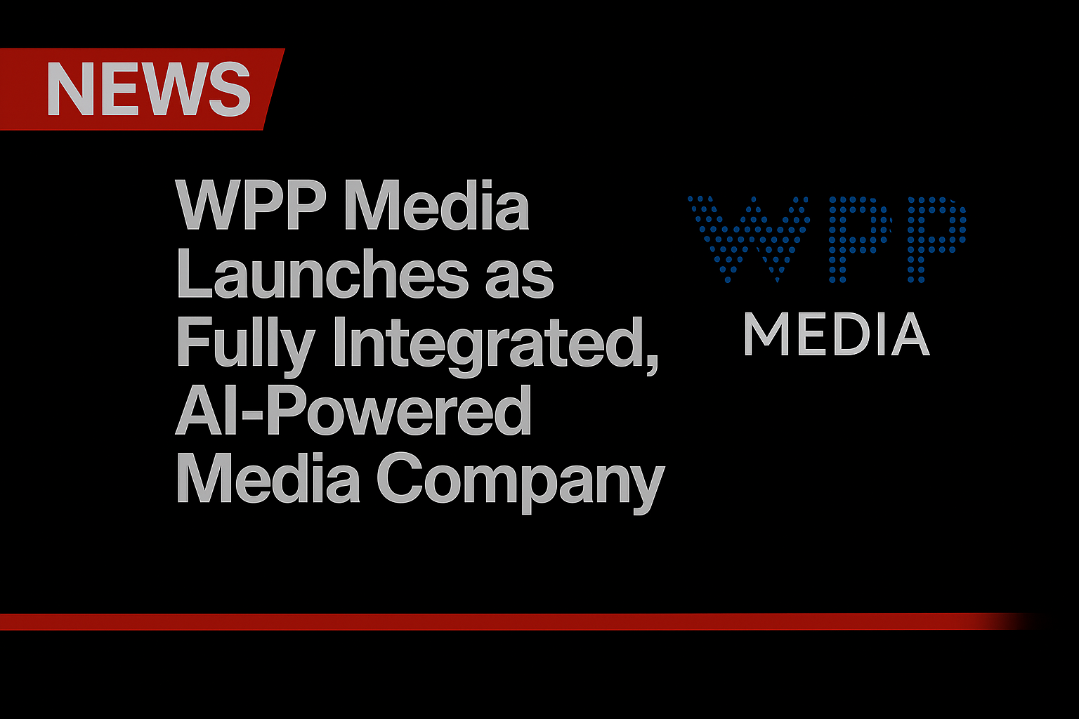 WPP Media launches as fully integrated, AI-powered media company