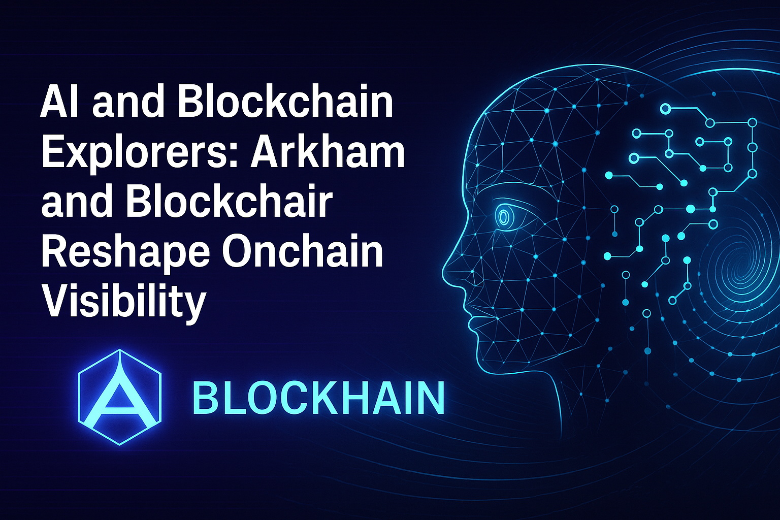 AI and Blockchain Explorers: Arkham and Blockchair Reshape Onchain Visibility