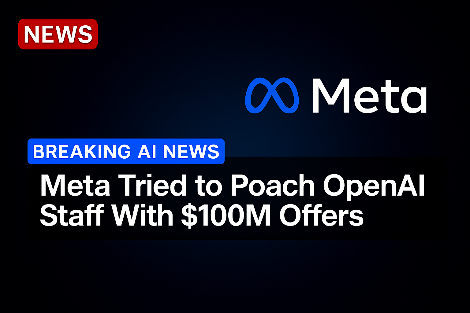 Meta Tried to Poach OpenAI Staff With $100M Offers