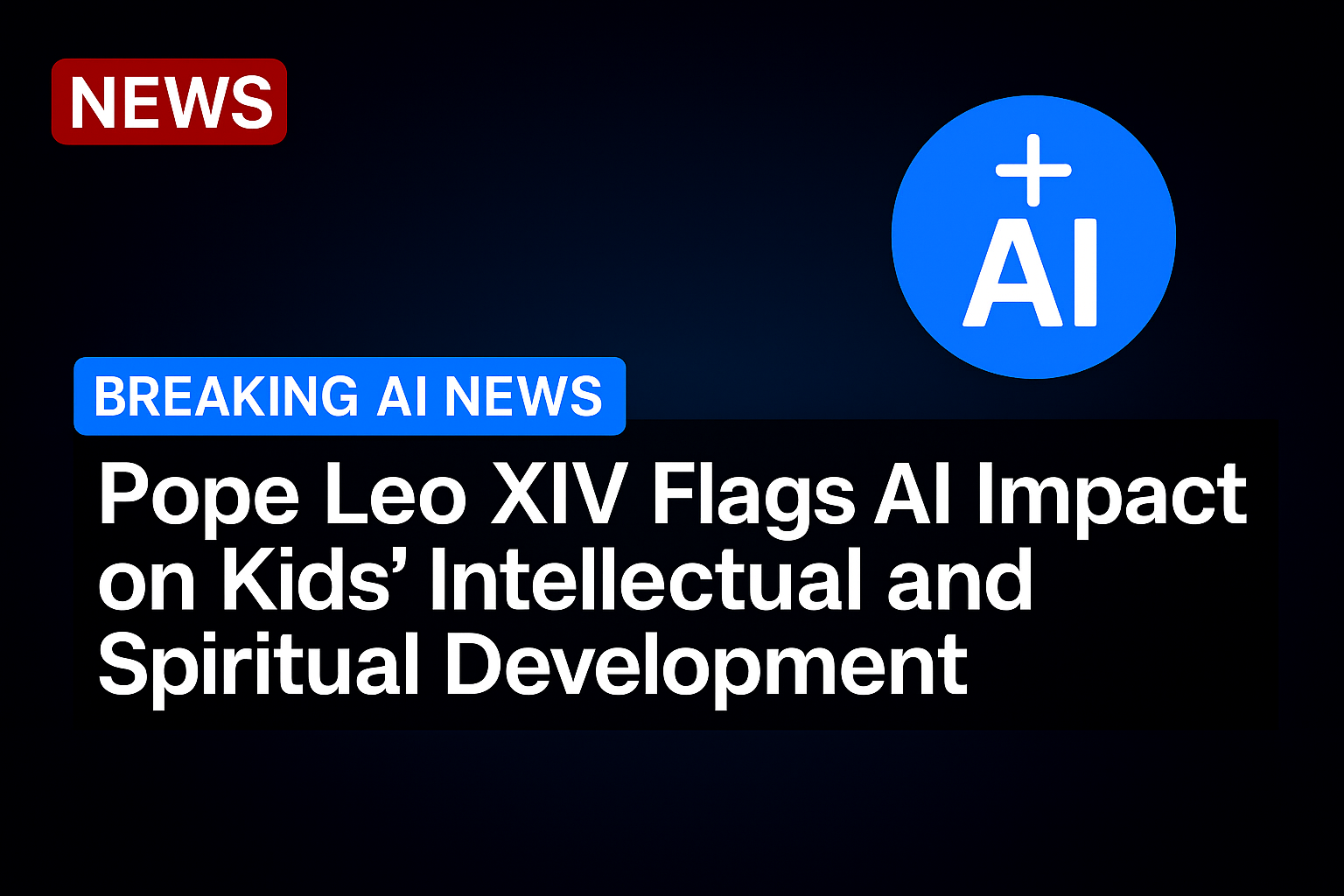 Pope Leo XIV flags AI impact on kids’ intellectual and spiritual development