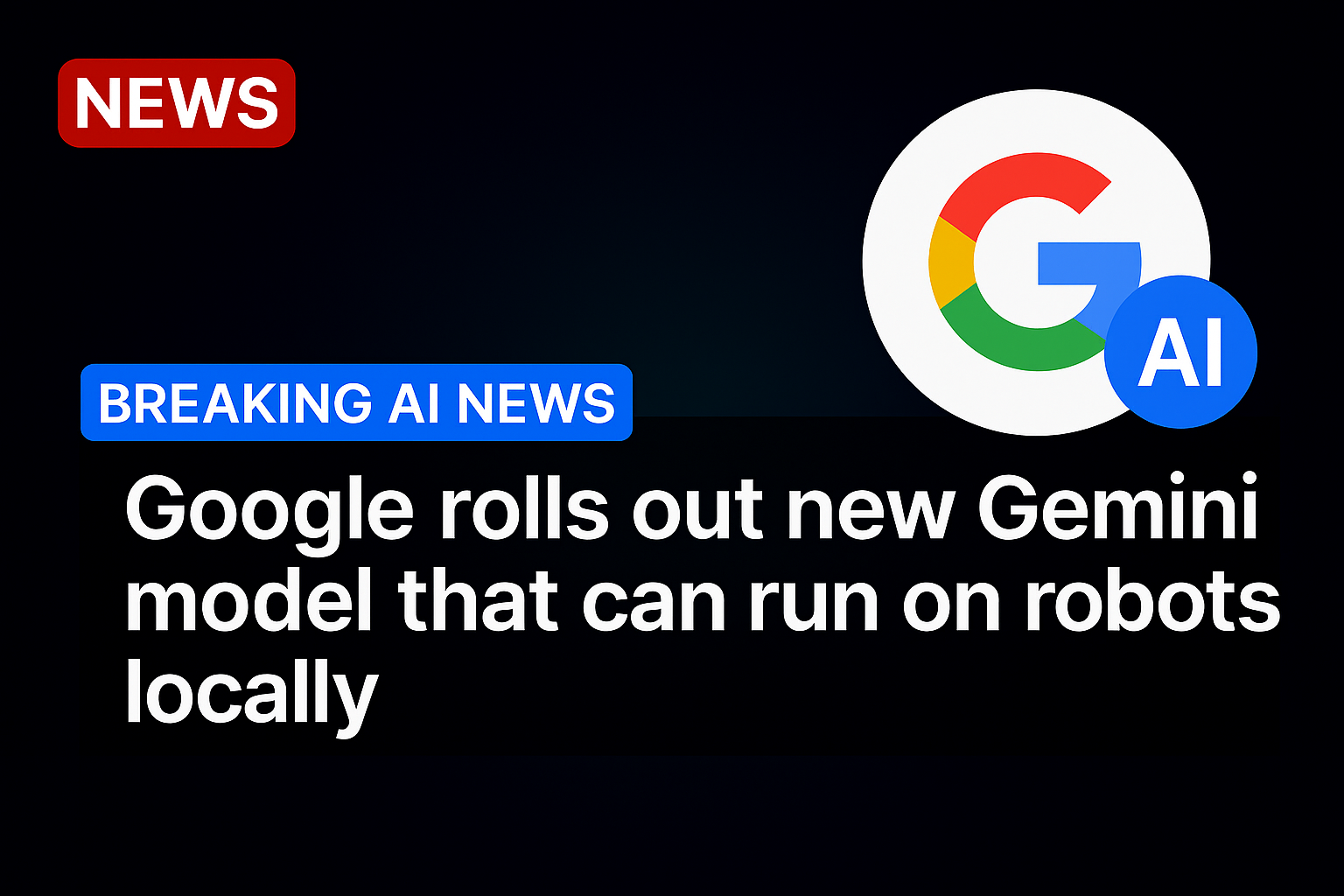 Google rolls out new Gemini model that can run on robots locally