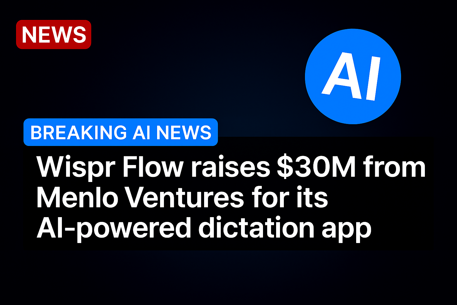 Wispr Flow raises $30M from Menlo Ventures for its AI-powered dictation app