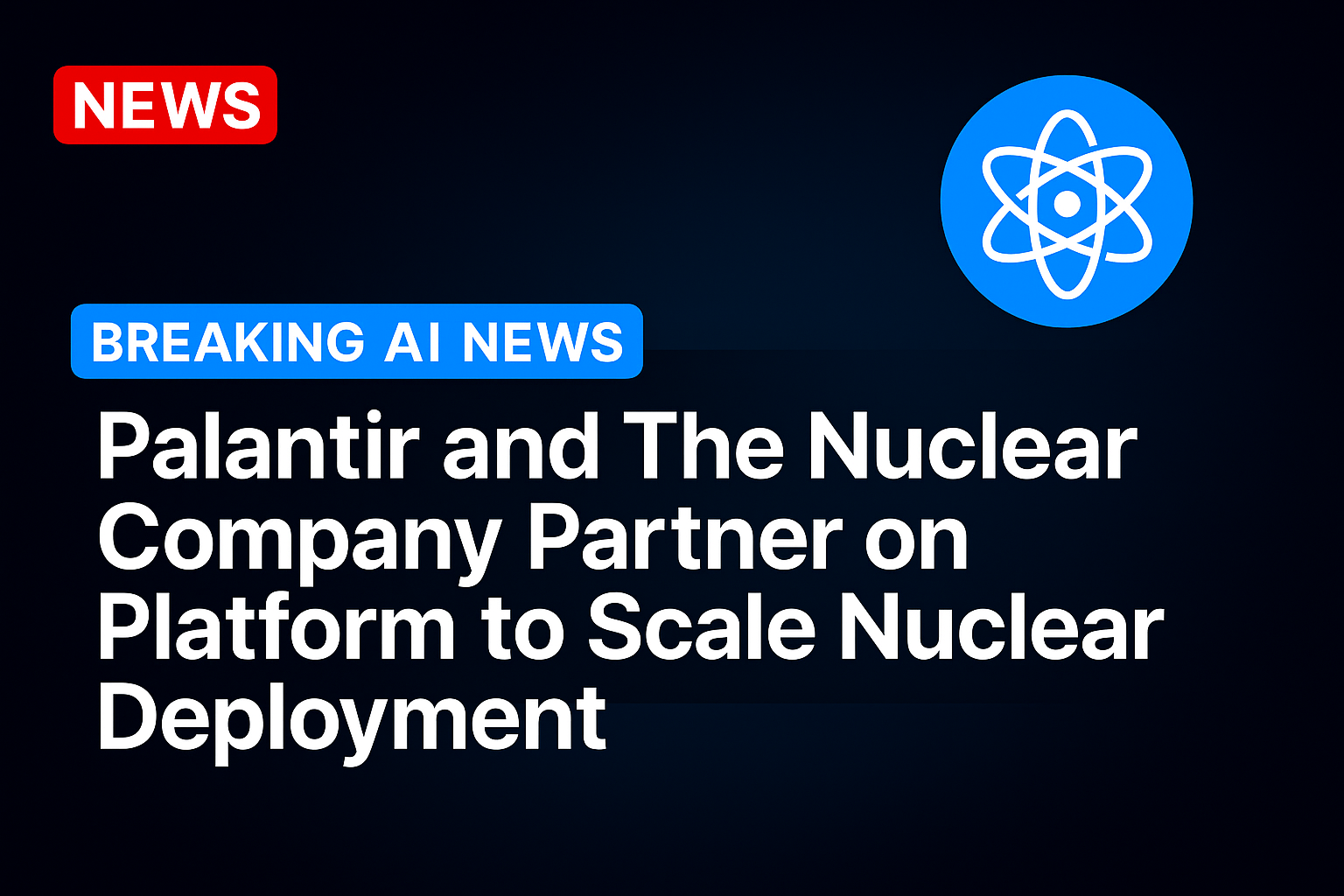 Palantir and The Nuclear Company Partner on Platform to Scale Nuclear Deployment