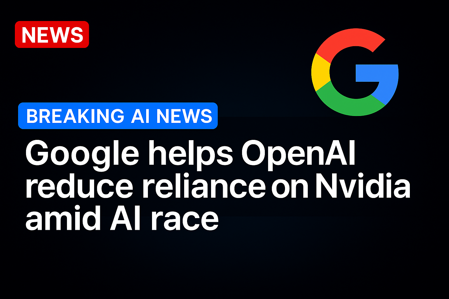 Google Helps OpenAI Reduce Reliance on Nvidia Amid AI Race
