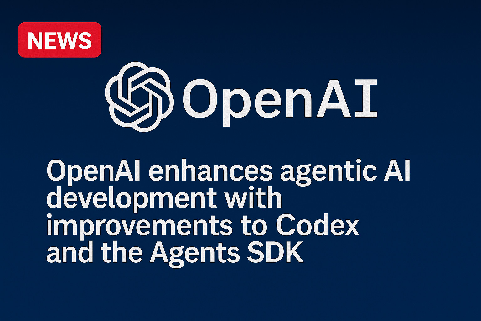 OpenAI enhances agentic AI development with improvements to Codex and the Agents SDK