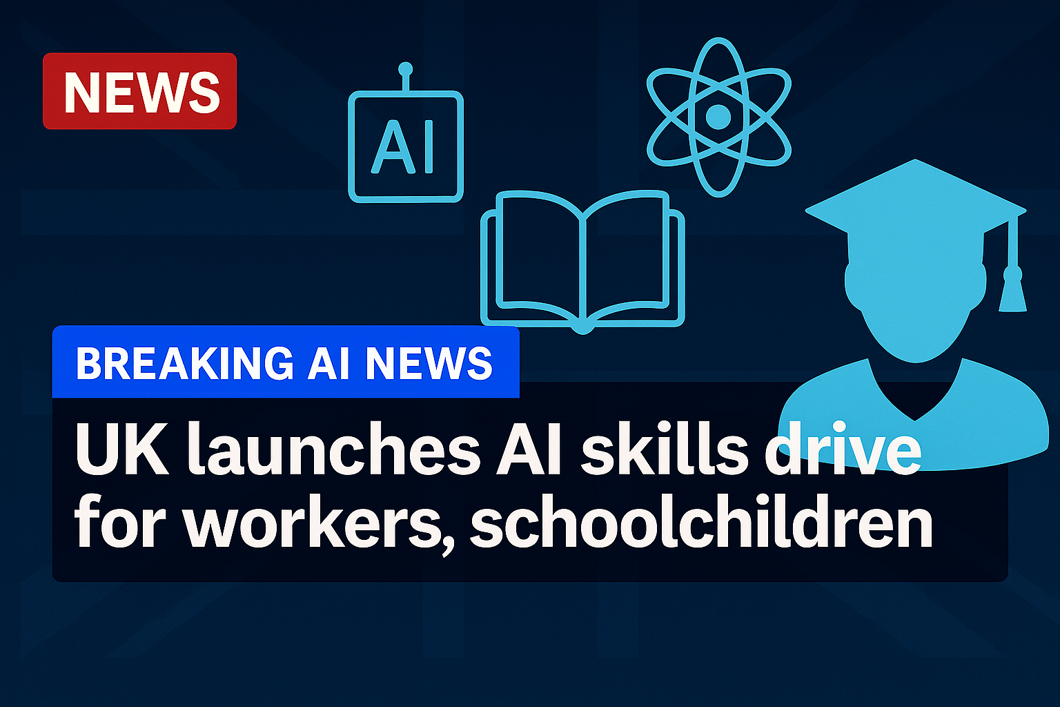 UK launches AI skills drive for workers, schoolchildren