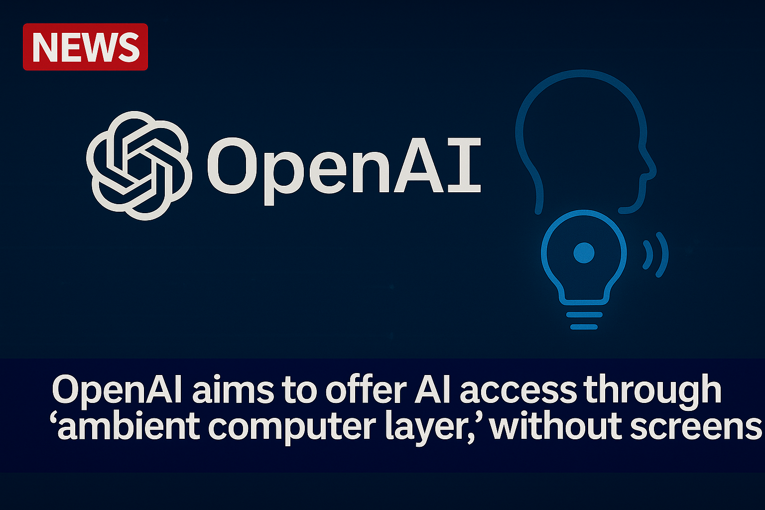OpenAI Aims to Offer AI Access Through ‘Ambient Computer Layer,’ Without Screens