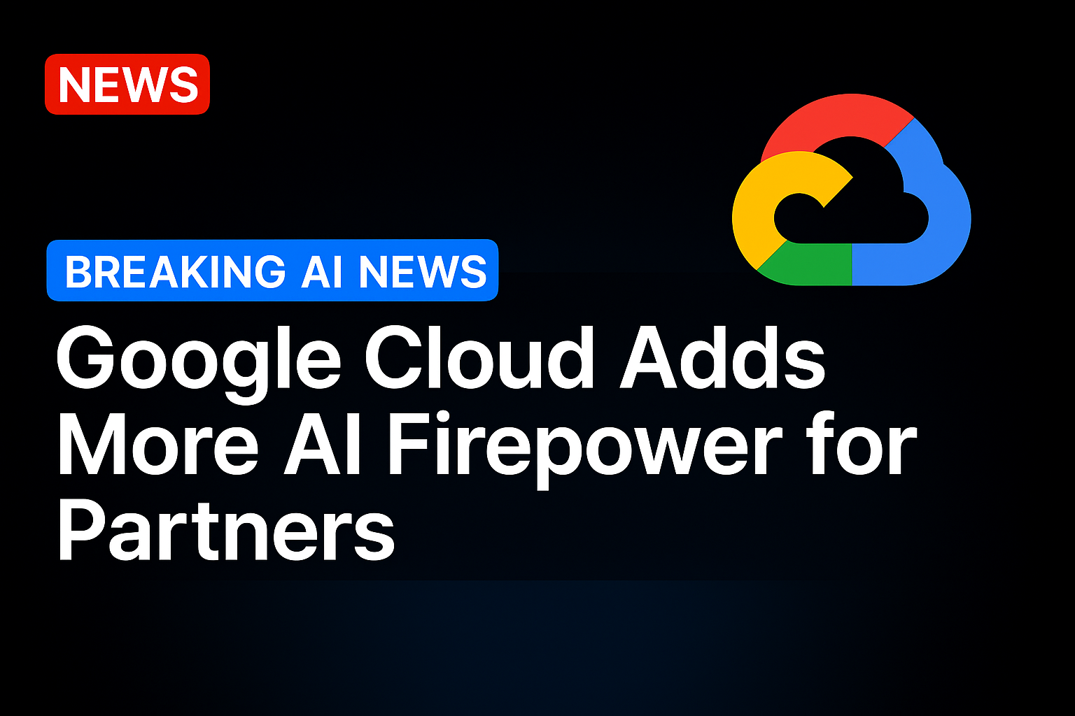 Google Cloud Adds More AI Firepower for Partners