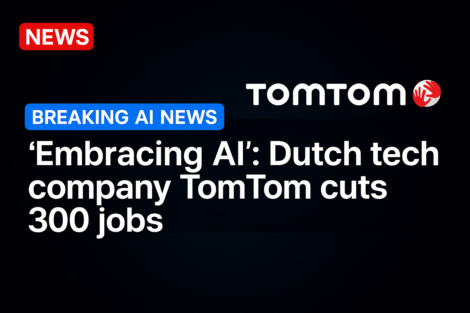 ‘Embracing AI’: Dutch tech company TomTom cuts 300 jobs
