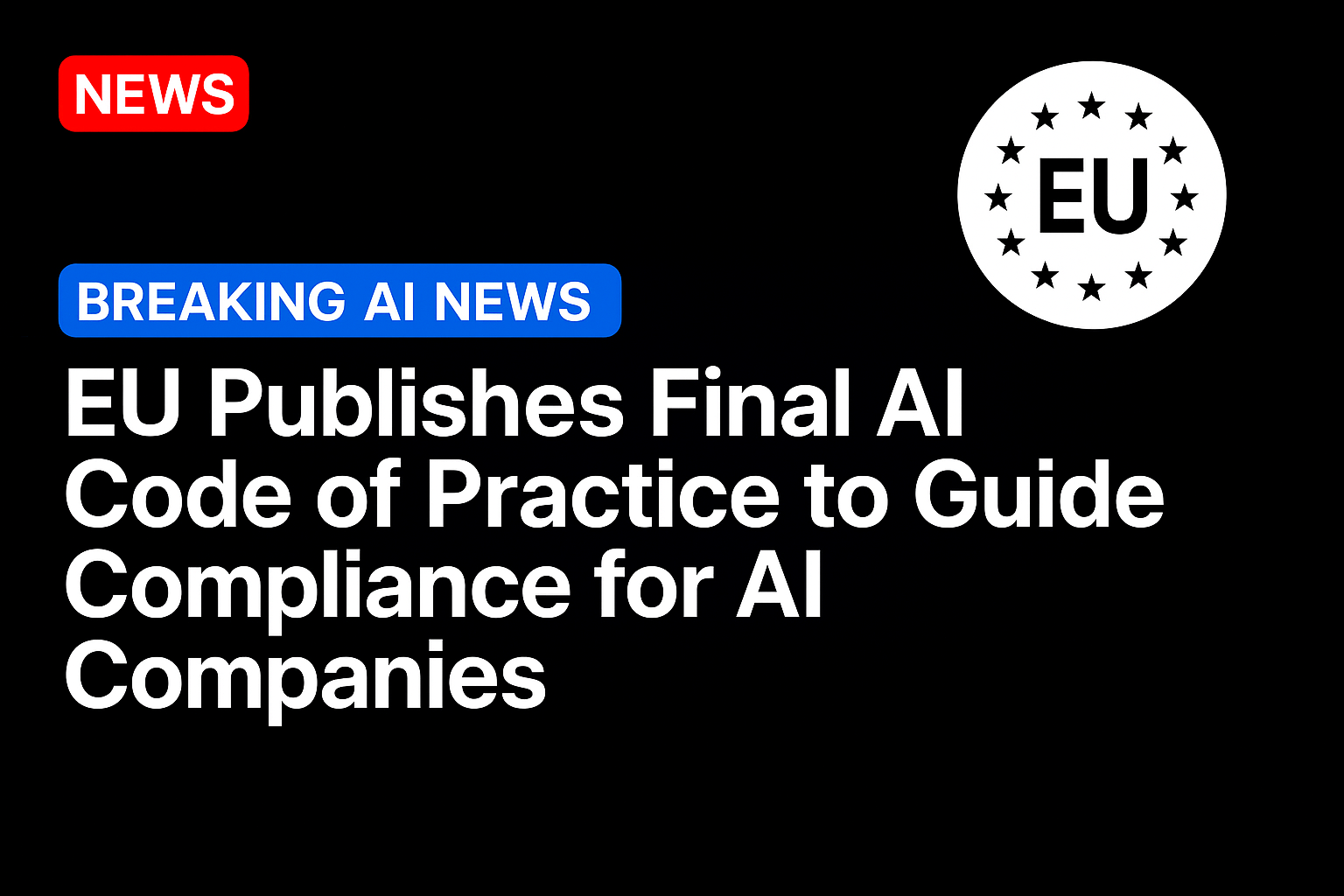 EU Publishes Final AI Code of Practice to Guide Compliance for AI Companies