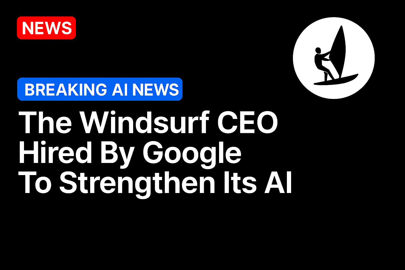 The Windsurf CEO Hired By Google To Strengthen Its AI