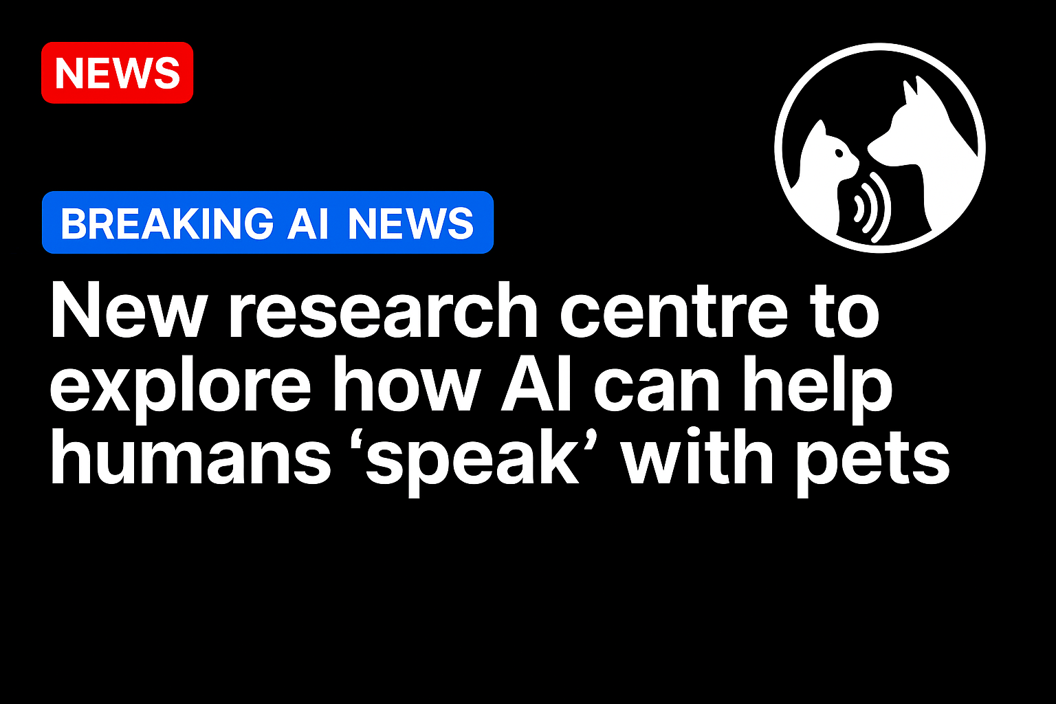 New research centre to explore how AI can help humans ‘speak’ with pets