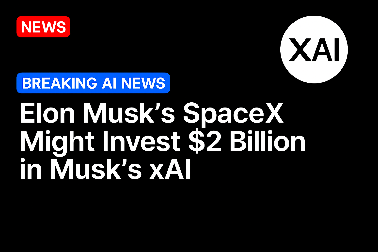 Elon Musk’s SpaceX might invest $2 billion in Musk’s xAI