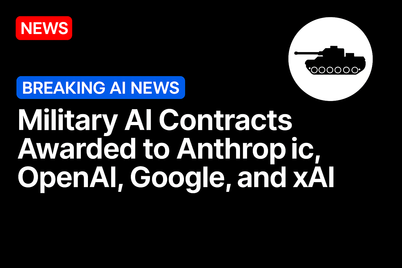 Military AI contracts awarded to Anthropic, OpenAI, Google, and xAI