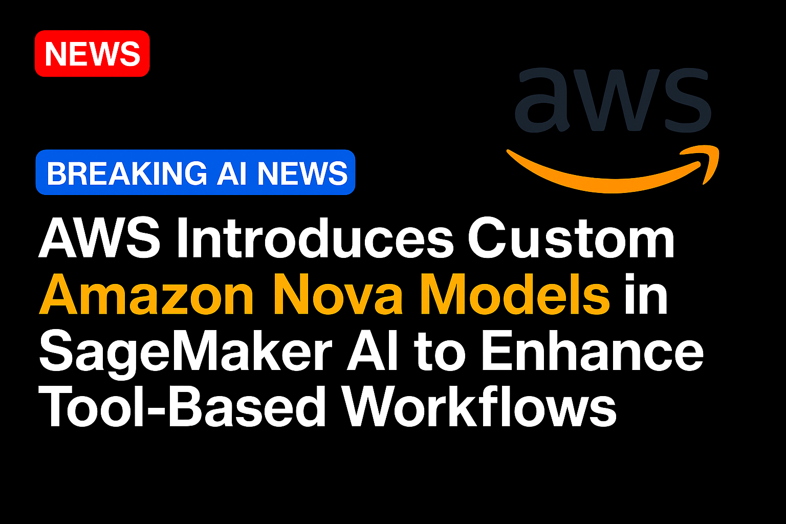 AWS Introduces Custom Amazon Nova Models in SageMaker AI to Enhance Tool-Based Workflows