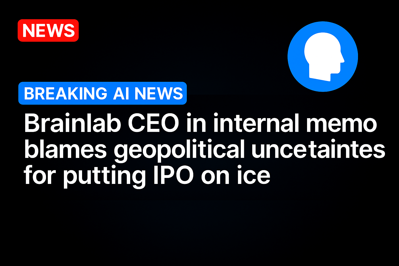 Brainlab CEO in internal memo blames geopolitical uncertainties for putting IPO on ice