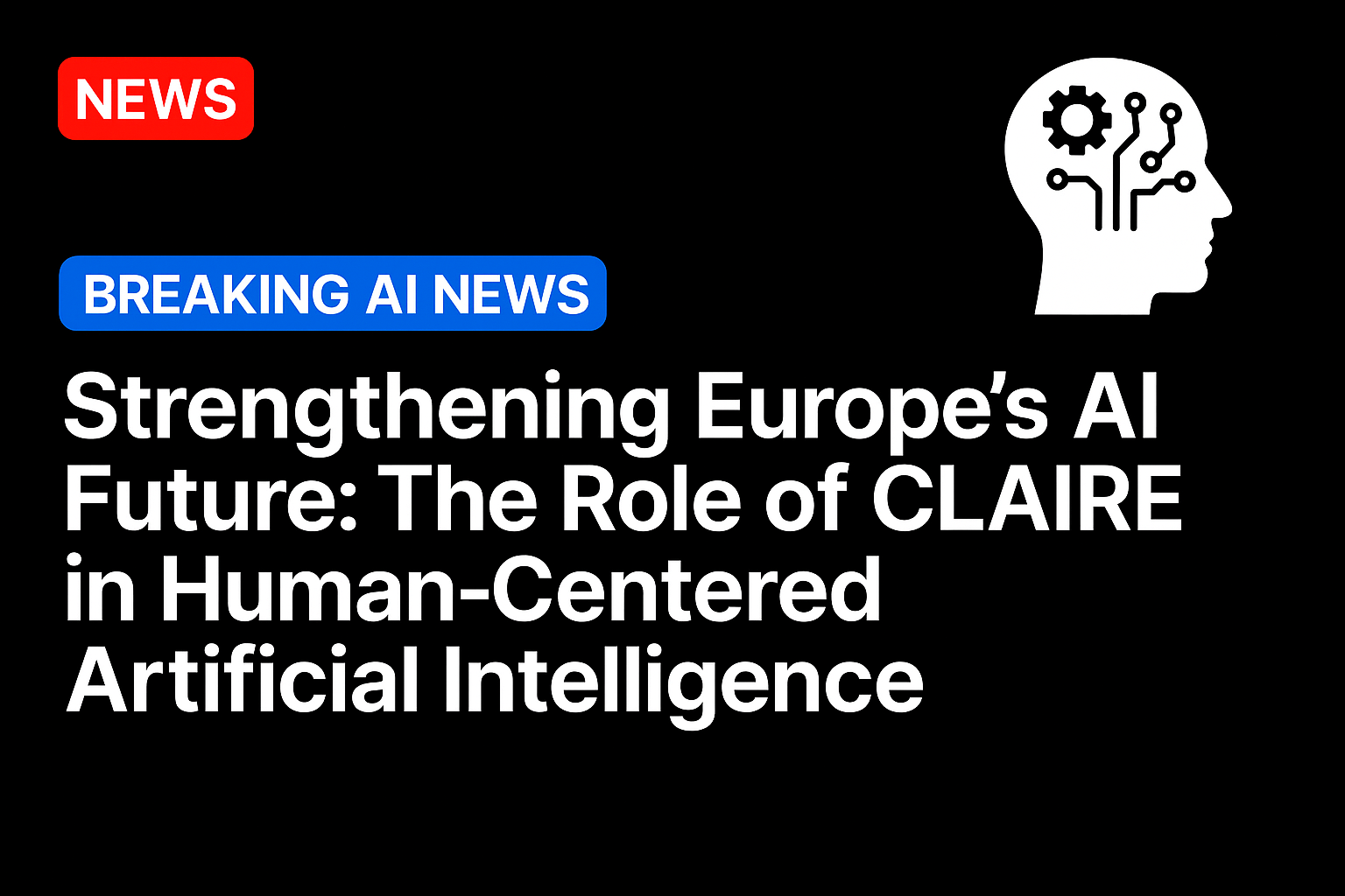 Strengthening Europe’s AI Future: The Role of CLAIRE in Human-Centered Artificial Intelligence
