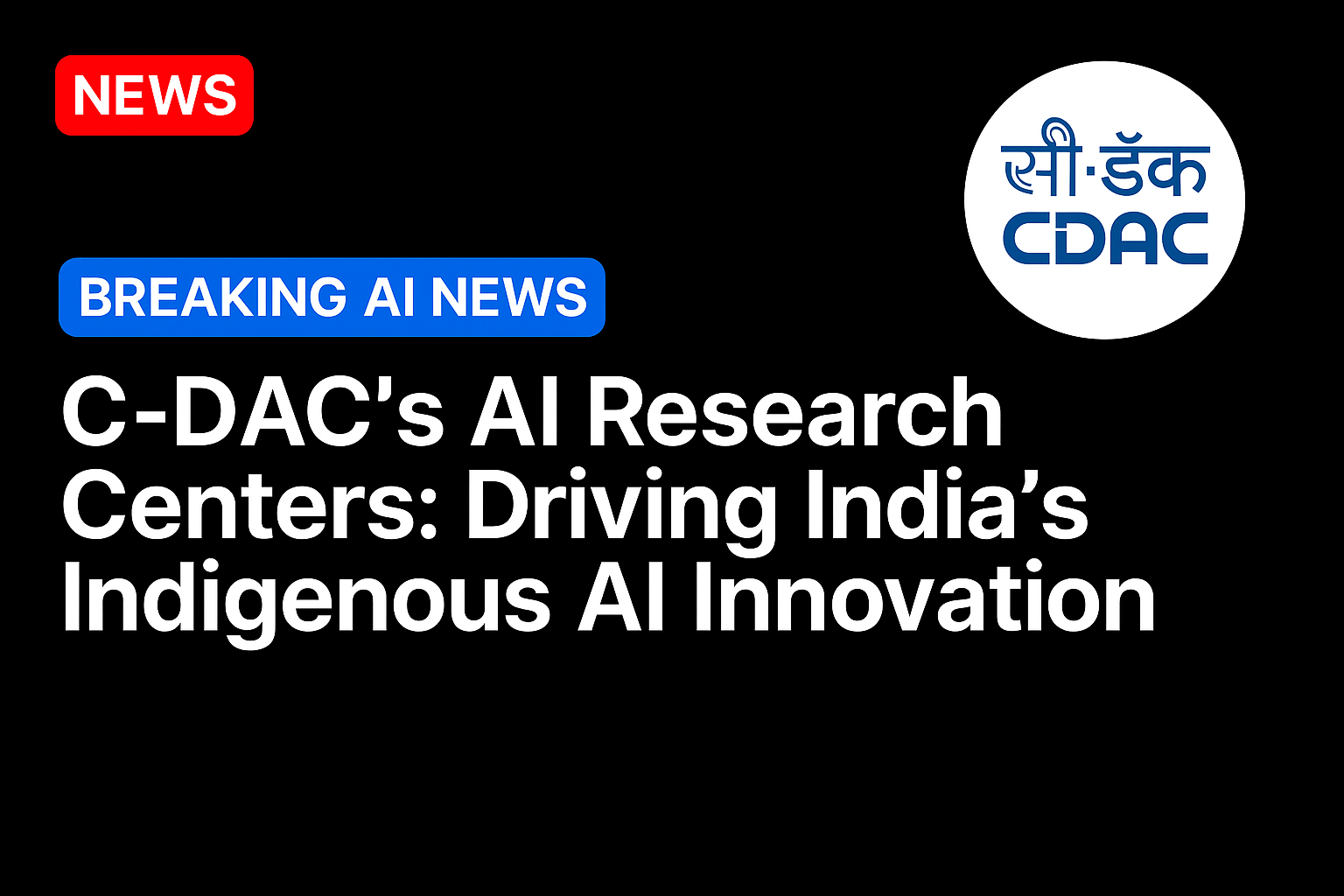 C-DAC’s AI Research Centers: Driving India’s Indigenous AI Innovation