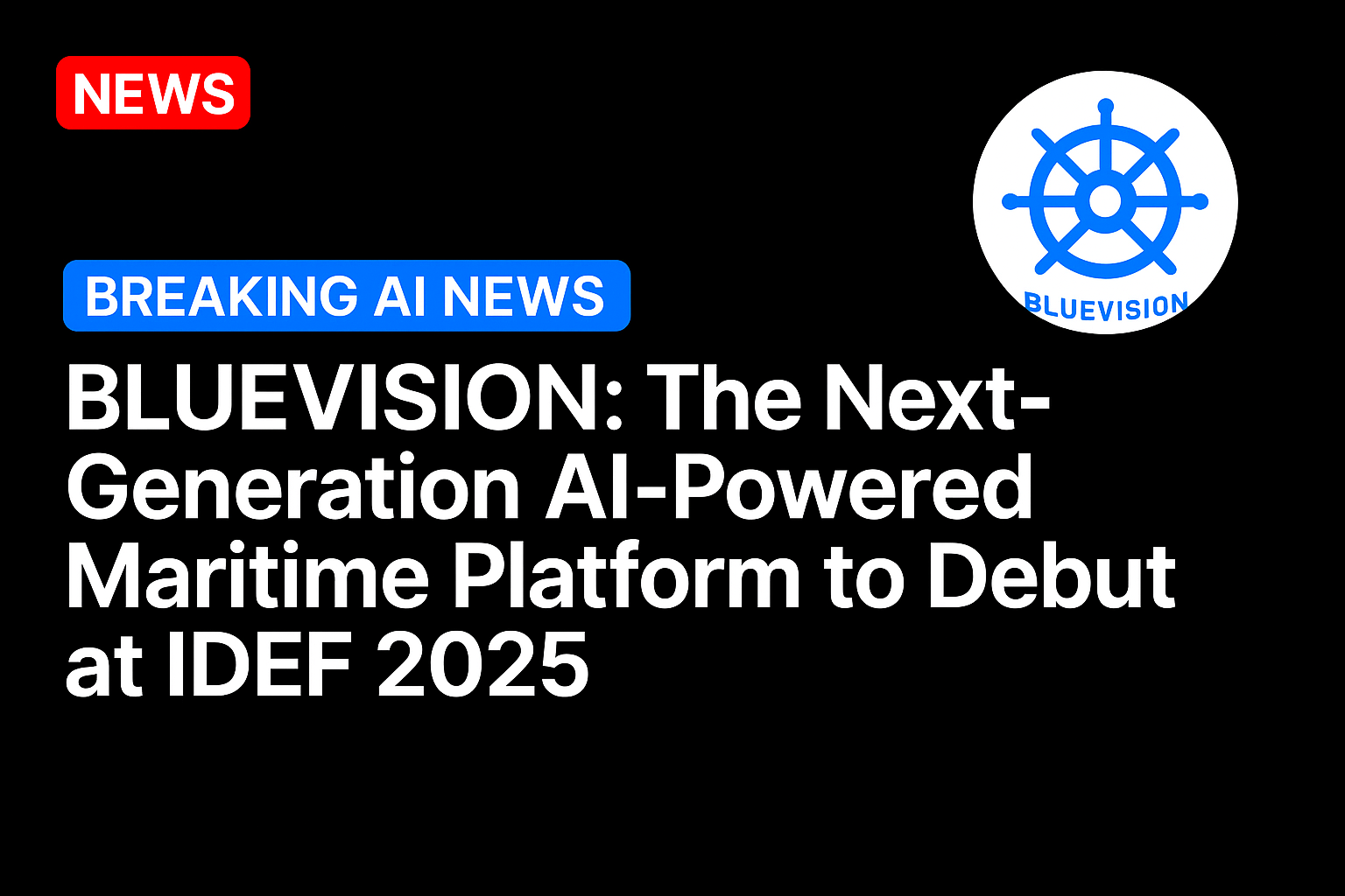 BLUEVISION: The Next-Generation AI-Powered Maritime Platform to Debut at IDEF 2025