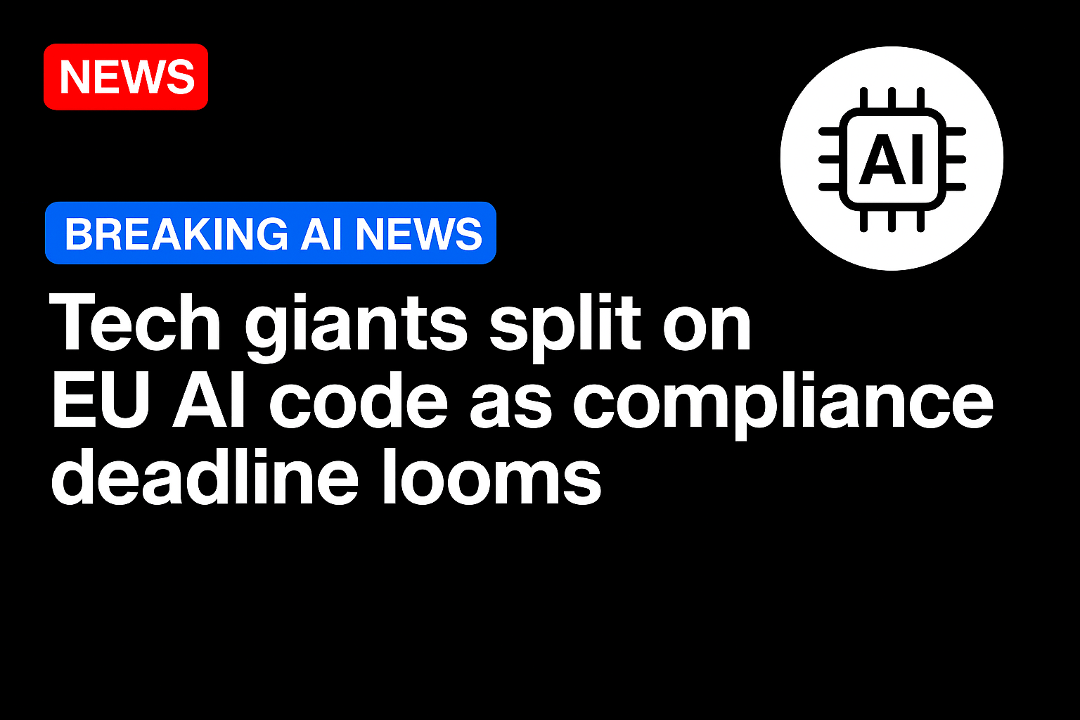 Tech giants split on EU AI code as compliance deadline looms