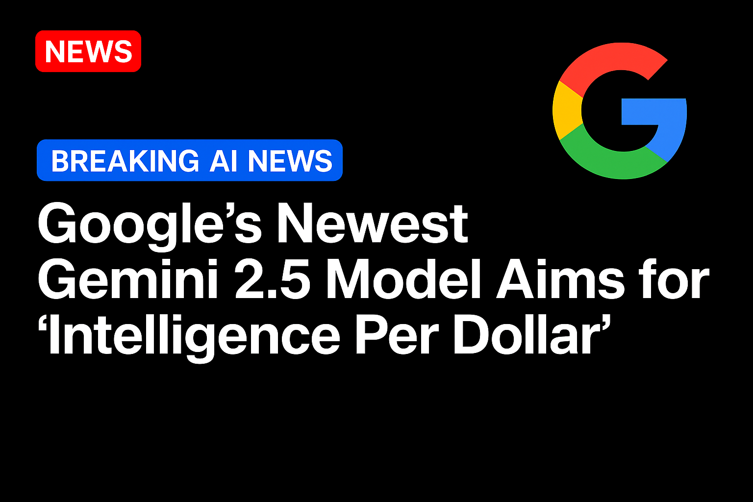 Google’s newest Gemini 2.5 model aims for ‘intelligence per dollar’