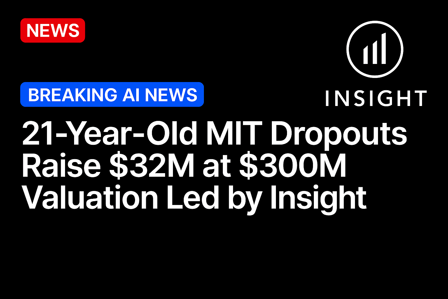 21-year-old MIT dropouts raise $32M at $300M valuation led by Insight