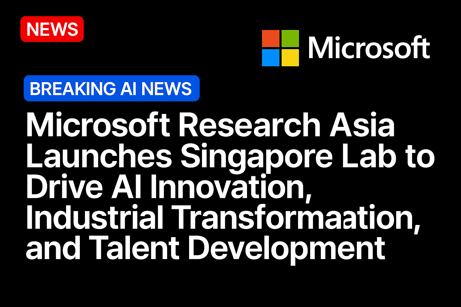 Microsoft Research Asia Launches Singapore Lab to Drive AI Innovation, Industrial Transformation, and Talent Development