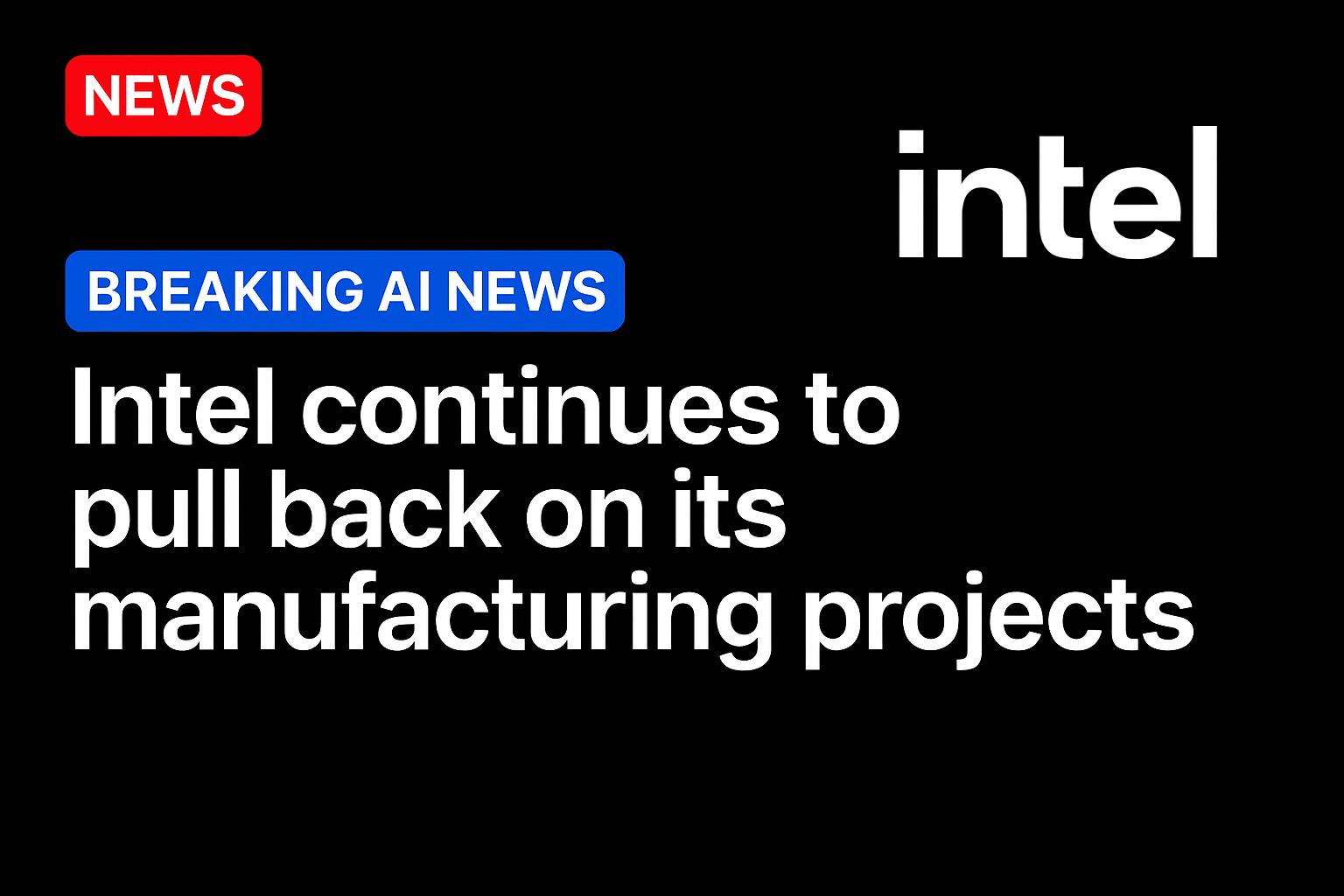 Intel continues to pull back on its manufacturing projects