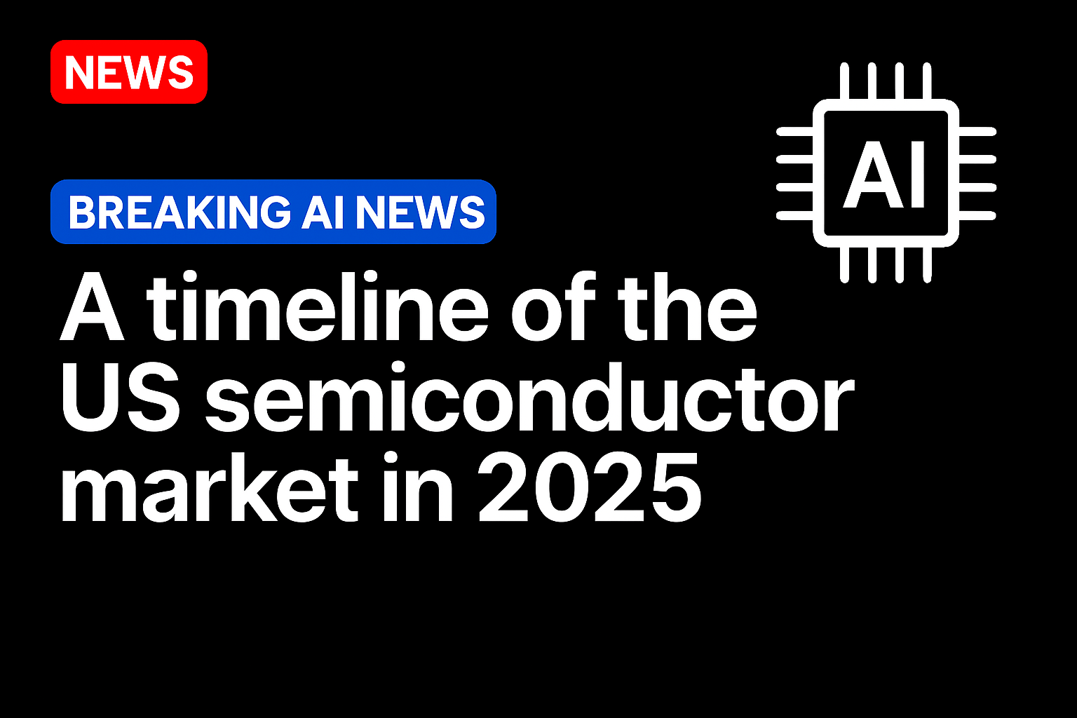 A timeline of the US semiconductor market in 2025