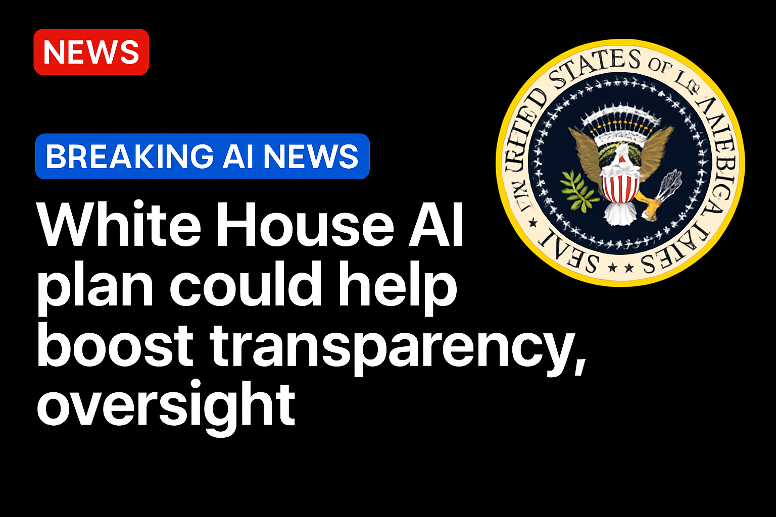 White House AI plan could help boost transparency, oversight