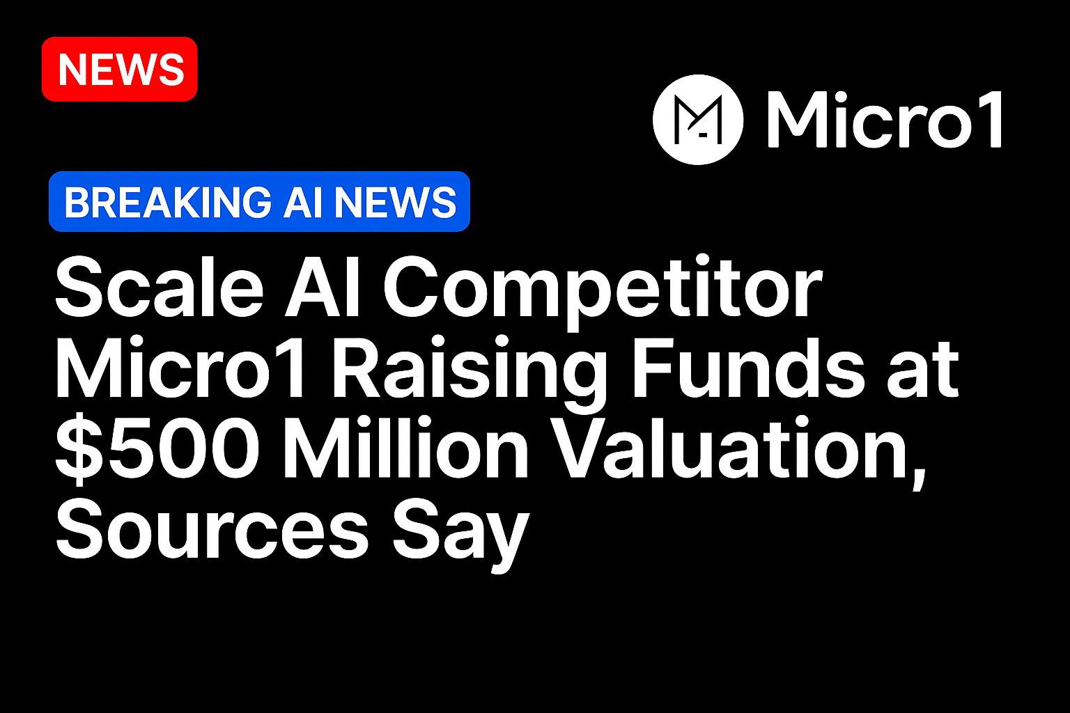 Scale AI Competitor Micro1 Raising Funds at $500 Million Valuation, Sources Say