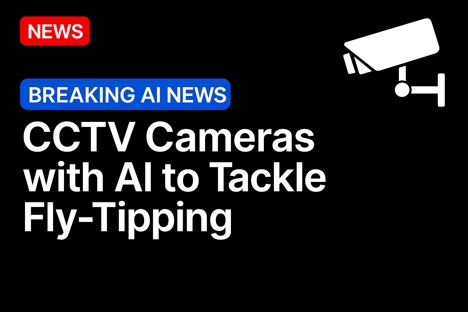 CCTV cameras with AI to tackle fly-tipping