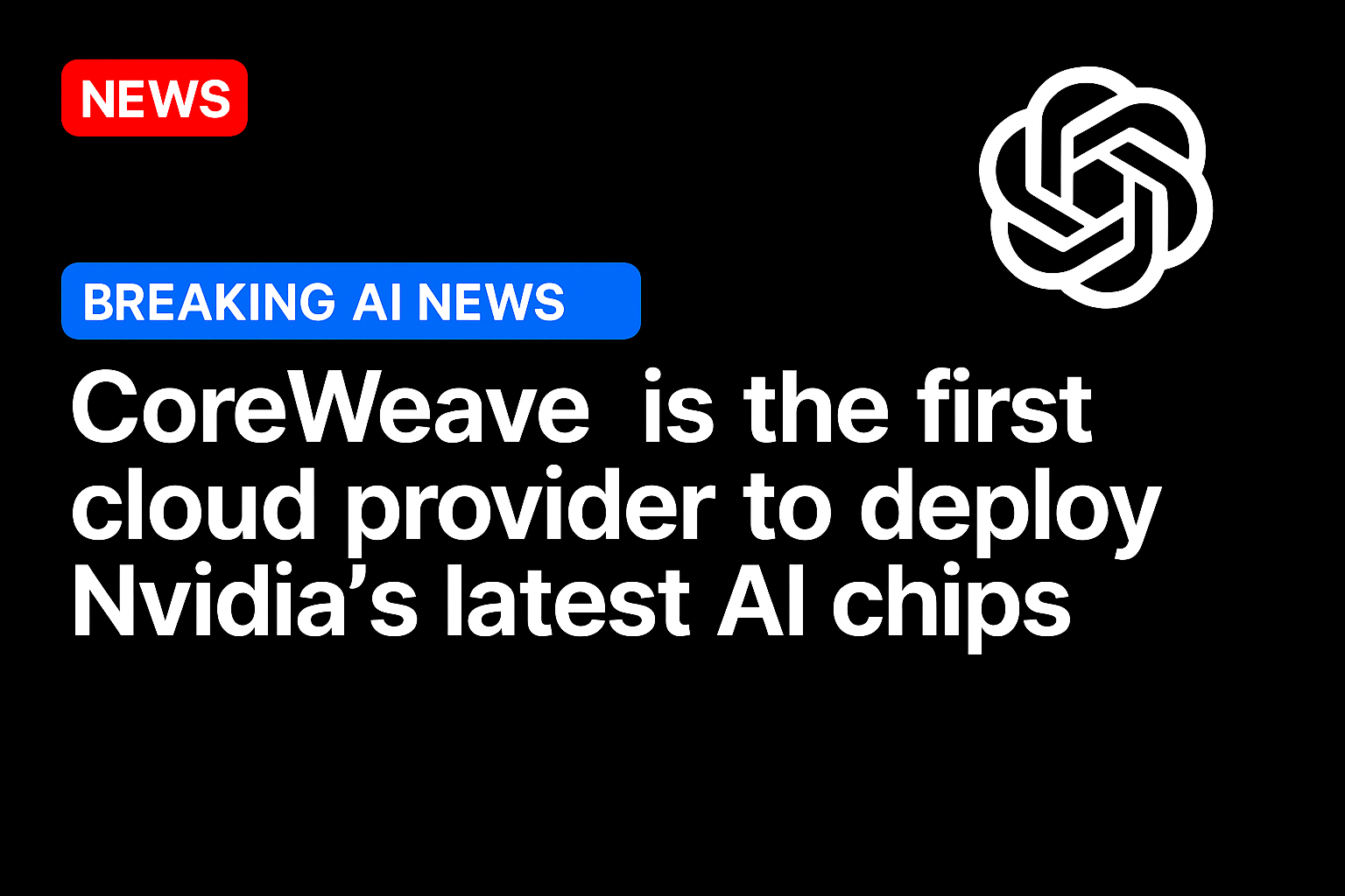 CoreWeave is the first cloud provider to deploy Nvidia’s latest AI chips