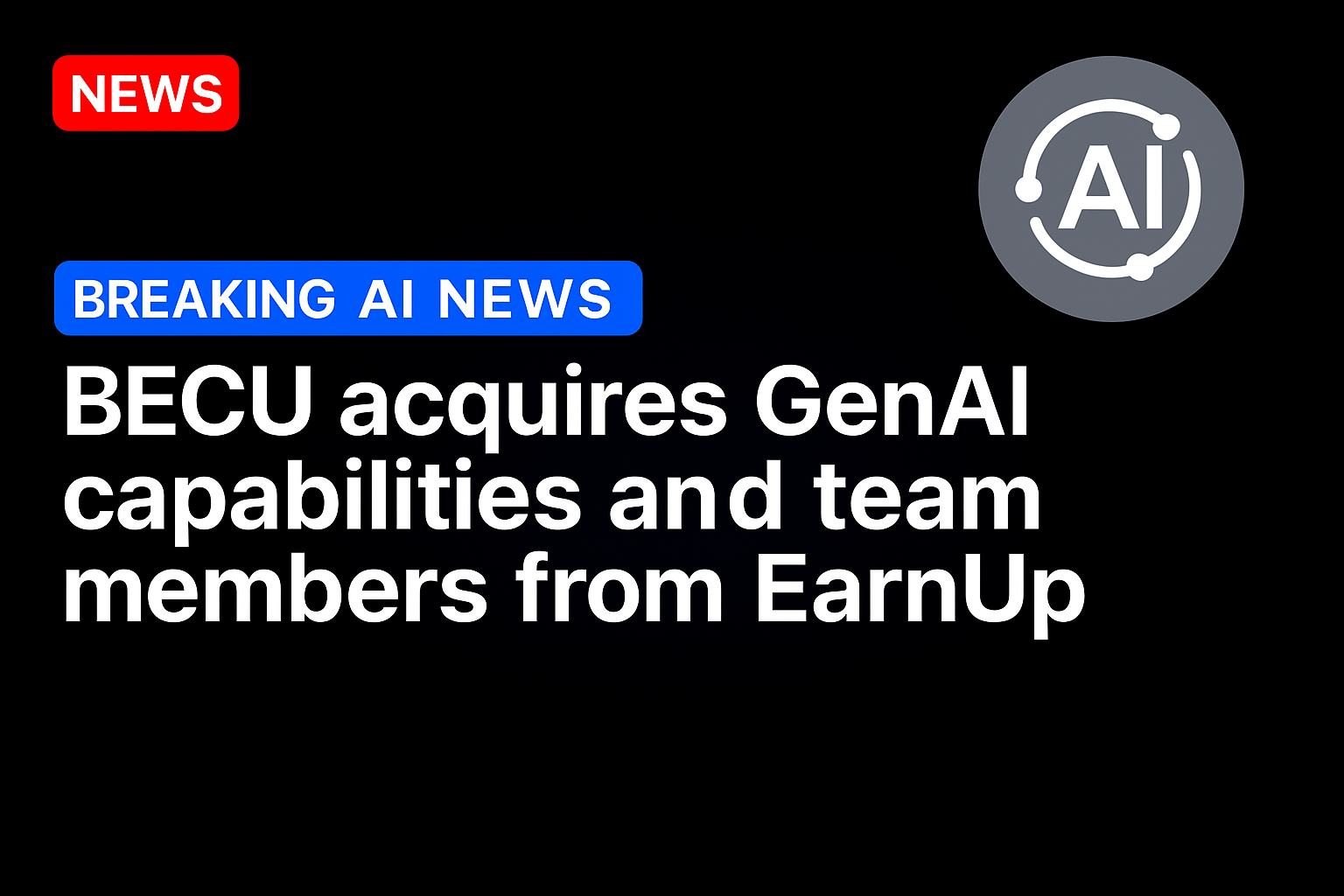 BECU Acquires GenAI Capabilities and Team Members From EarnUp