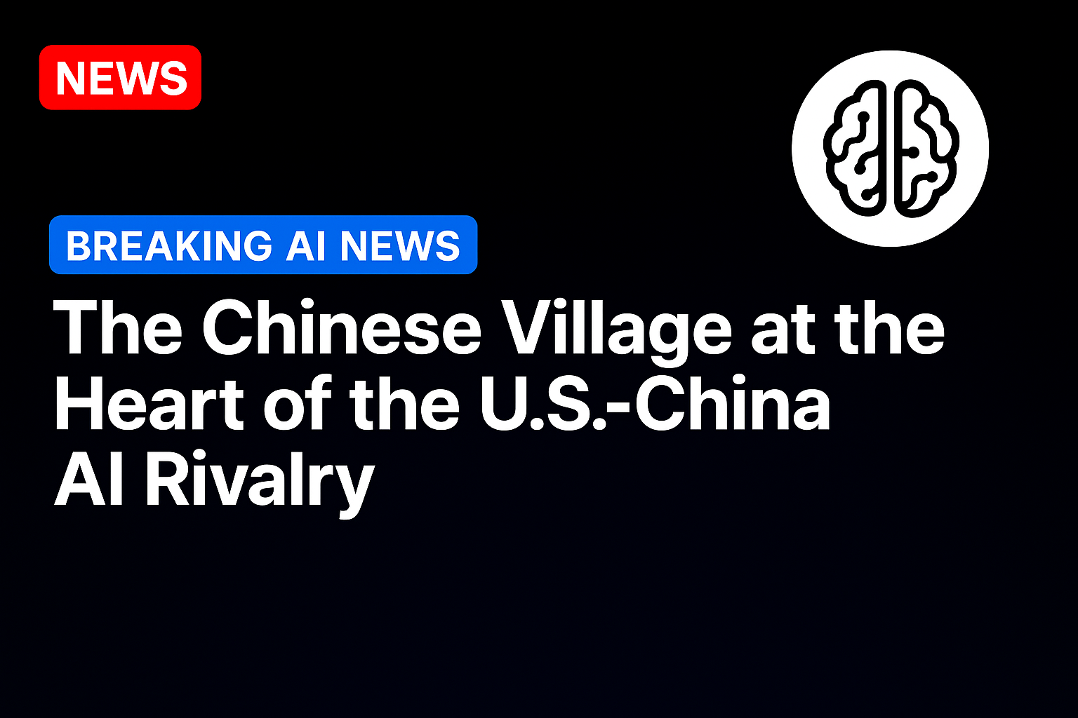 The Chinese Village at the Heart of the U.S.-China AI Rivalry
