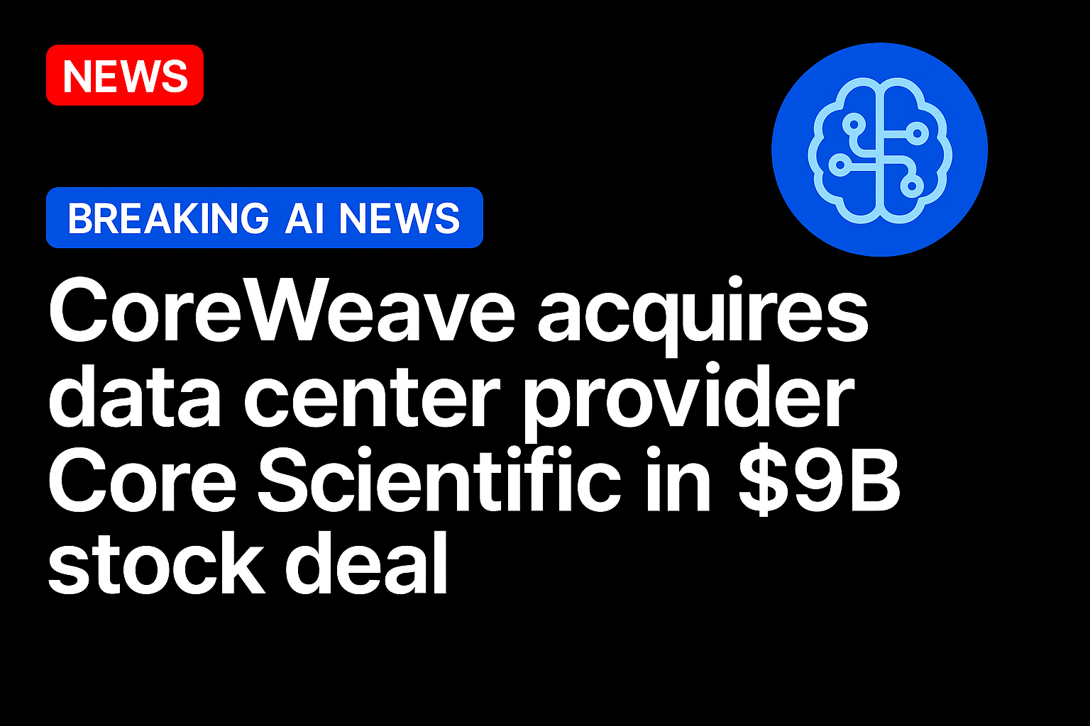 CoreWeave acquires data center provider Core Scientific in $9B stock deal