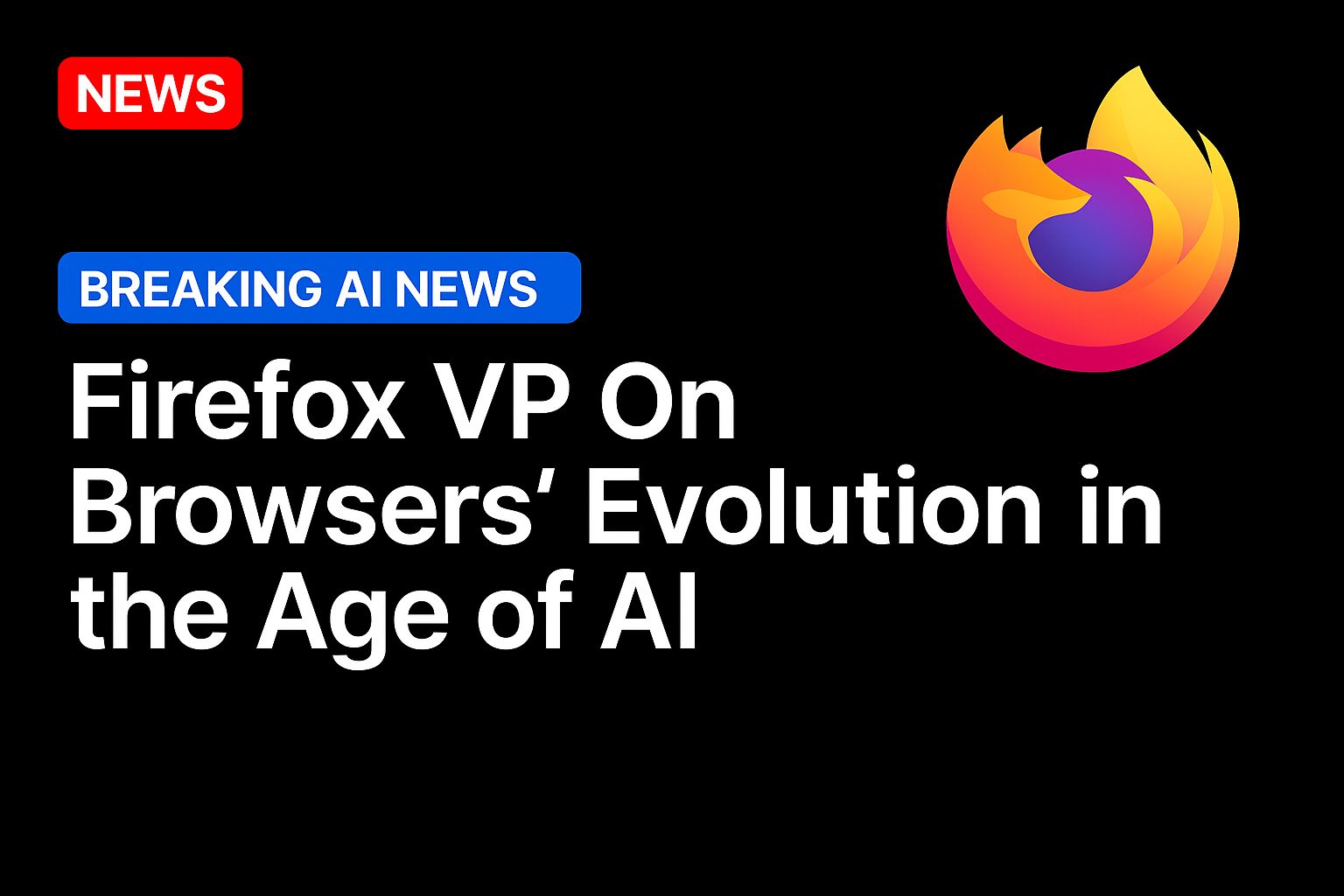 Firefox VP On Browsers’ Evolution in the Age of AI
