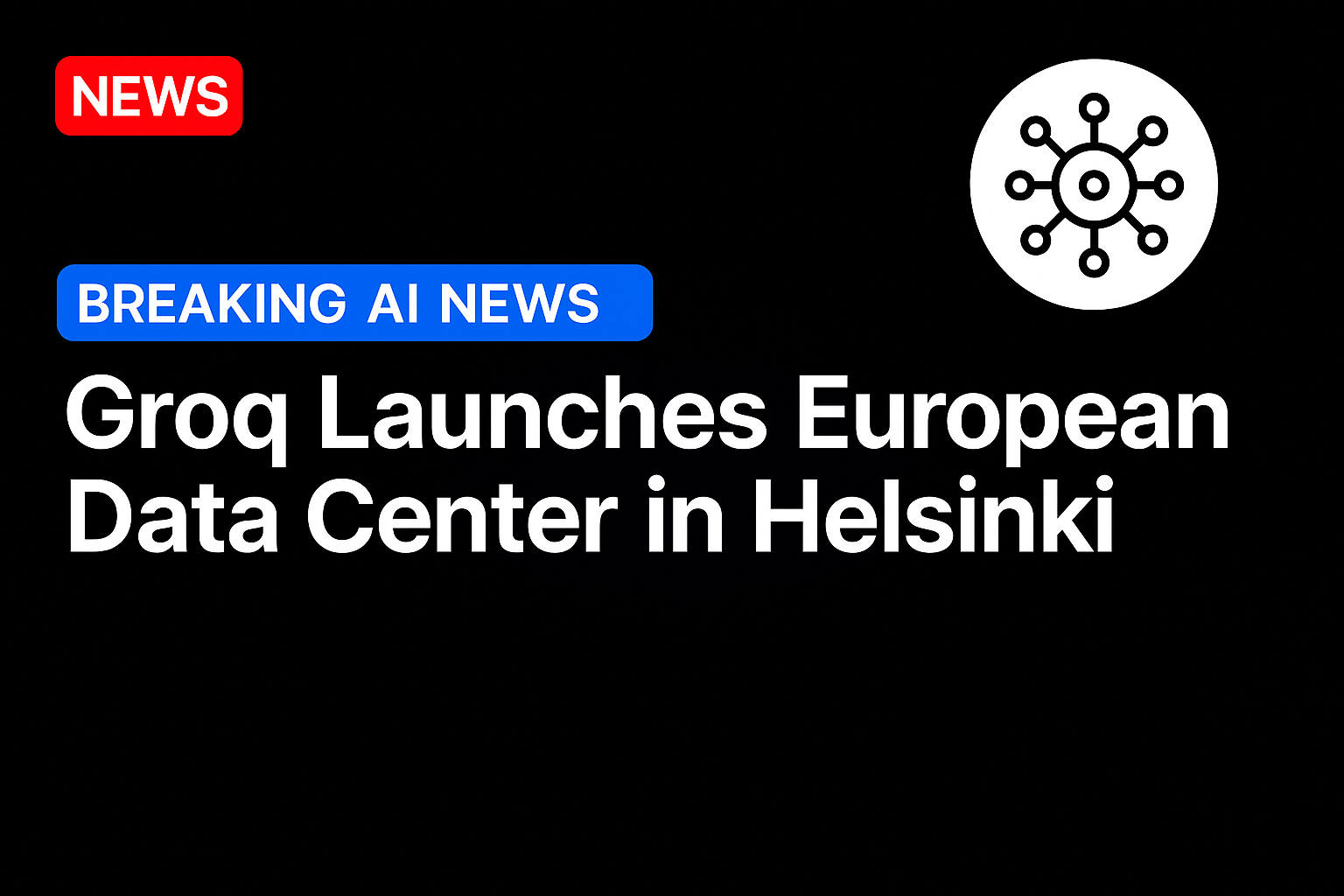 Groq Launches European Data Center in Helsinki