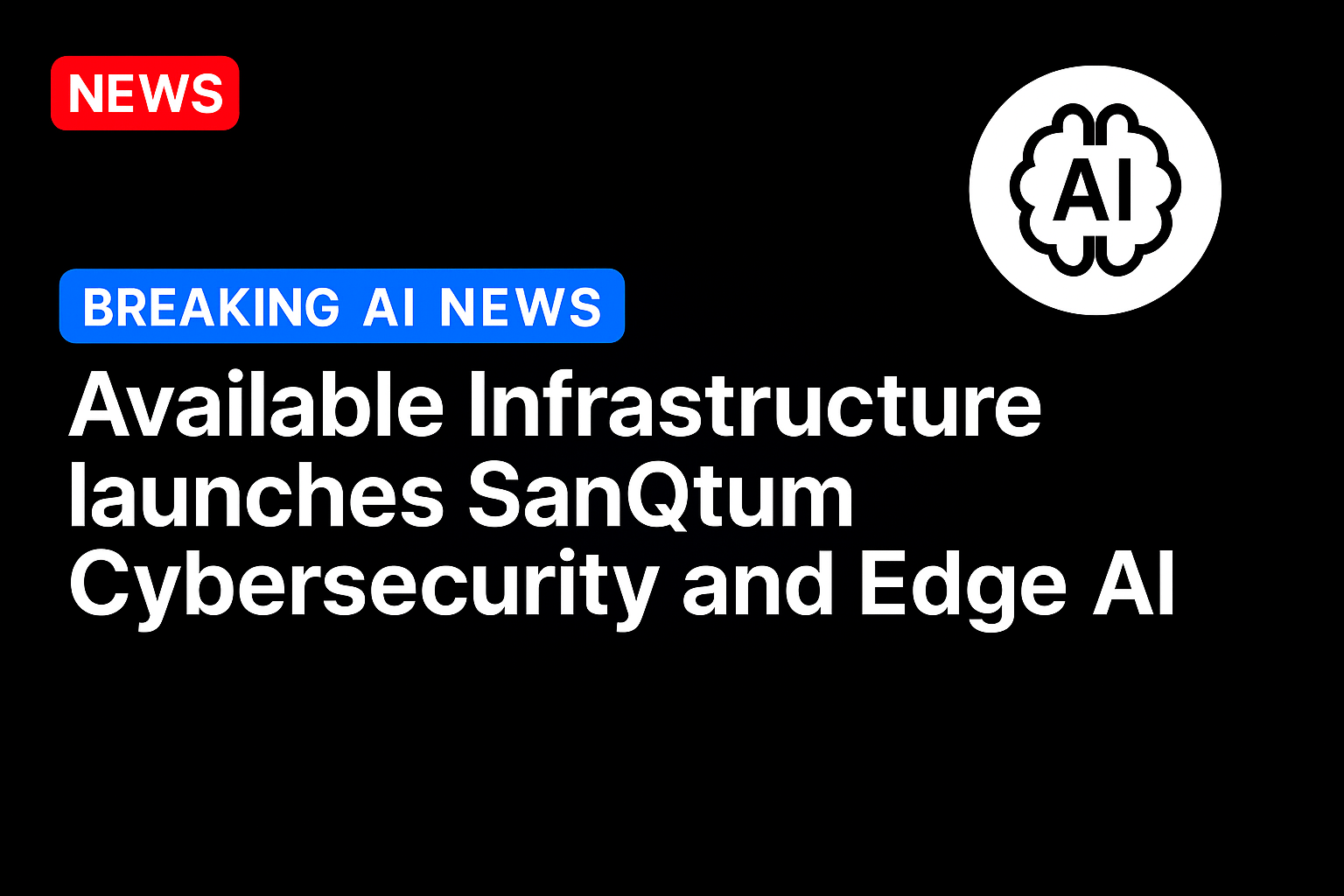 Available Infrastructure Launches SanQtum Cybersecurity and Edge AI
