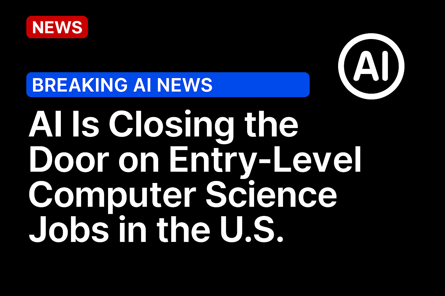 AI Is Closing the Door on Entry-Level Computer Science Jobs in the U.S.