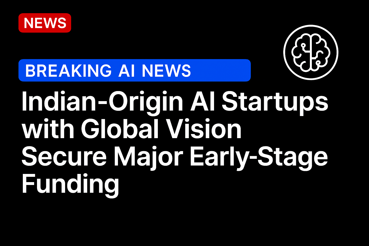 Indian-Origin AI Startups with Global Vision Secure Major Early-Stage Funding
