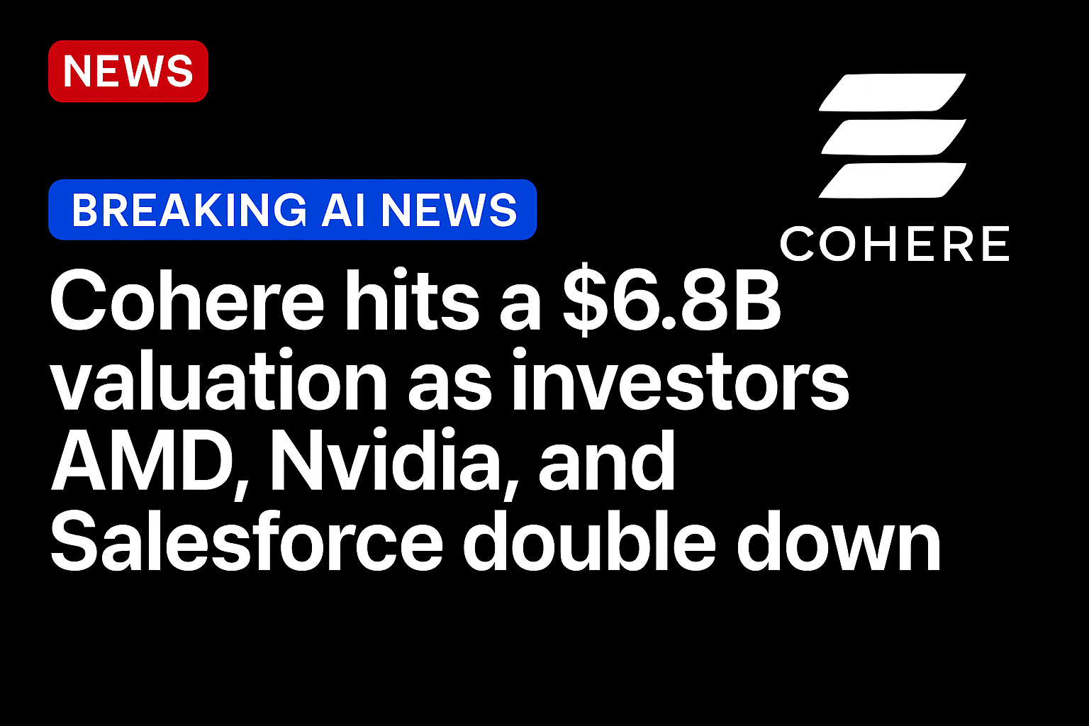 Cohere hits a $6.8B valuation as investors AMD, Nvidia, and Salesforce double down