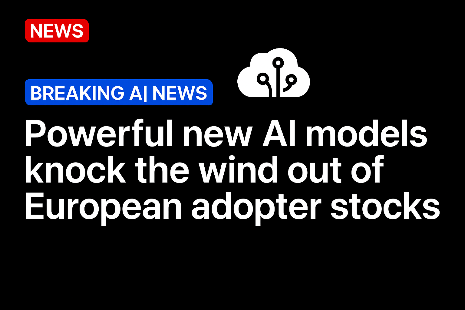 Powerful new AI models knock the wind out of European adopter stocks