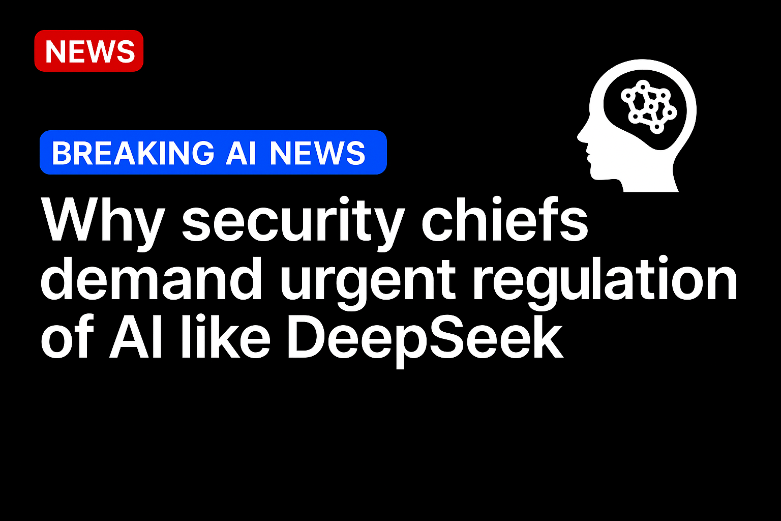 Why security chiefs demand urgent regulation of AI like DeepSeek