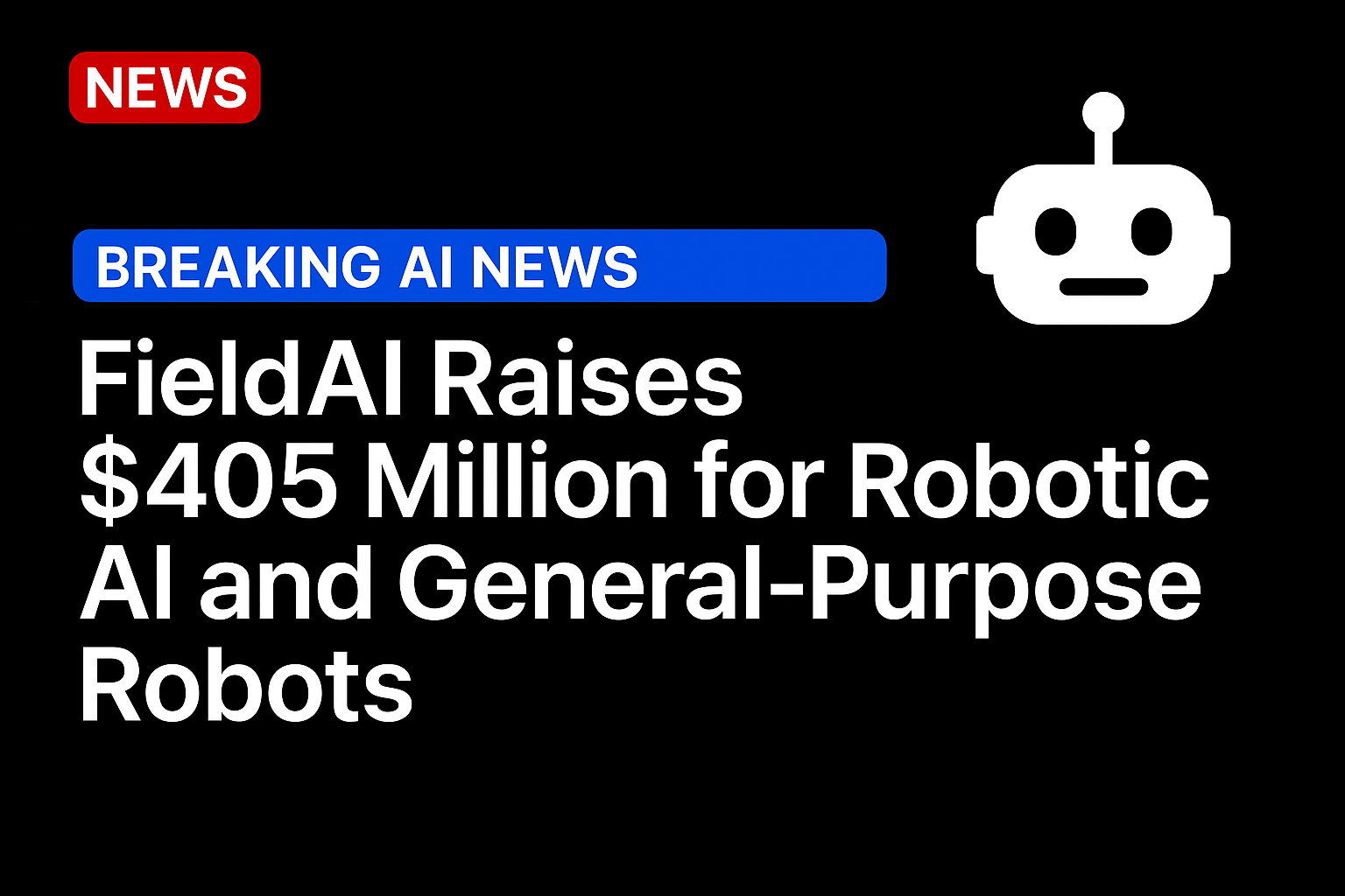 FieldAI Raises $405 Million for Robotic AI and General-Purpose Robots