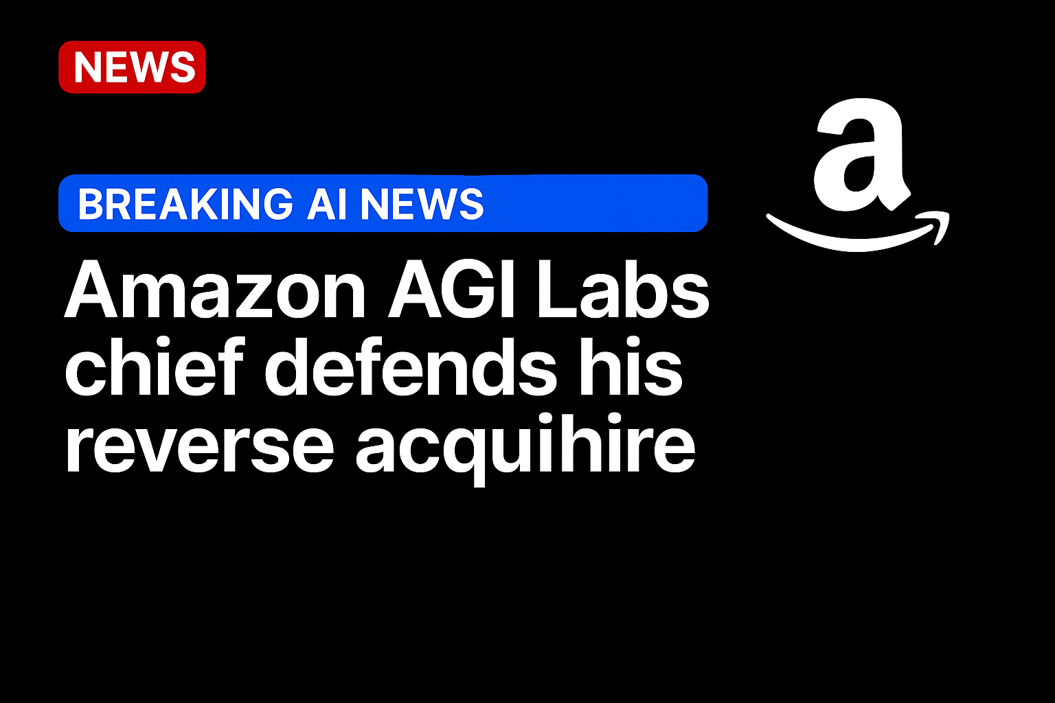 Amazon AGI Labs chief defends his reverse acquihire