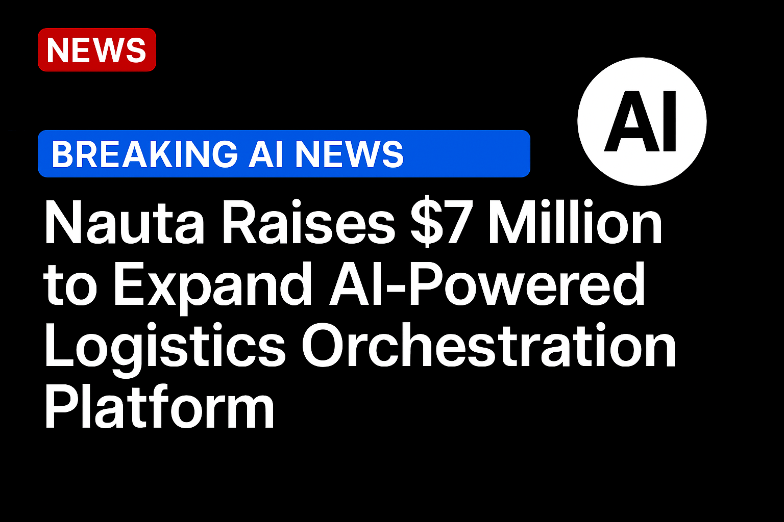 Nauta Raises $7 Million to Expand AI-Powered Logistics Orchestration Platform
